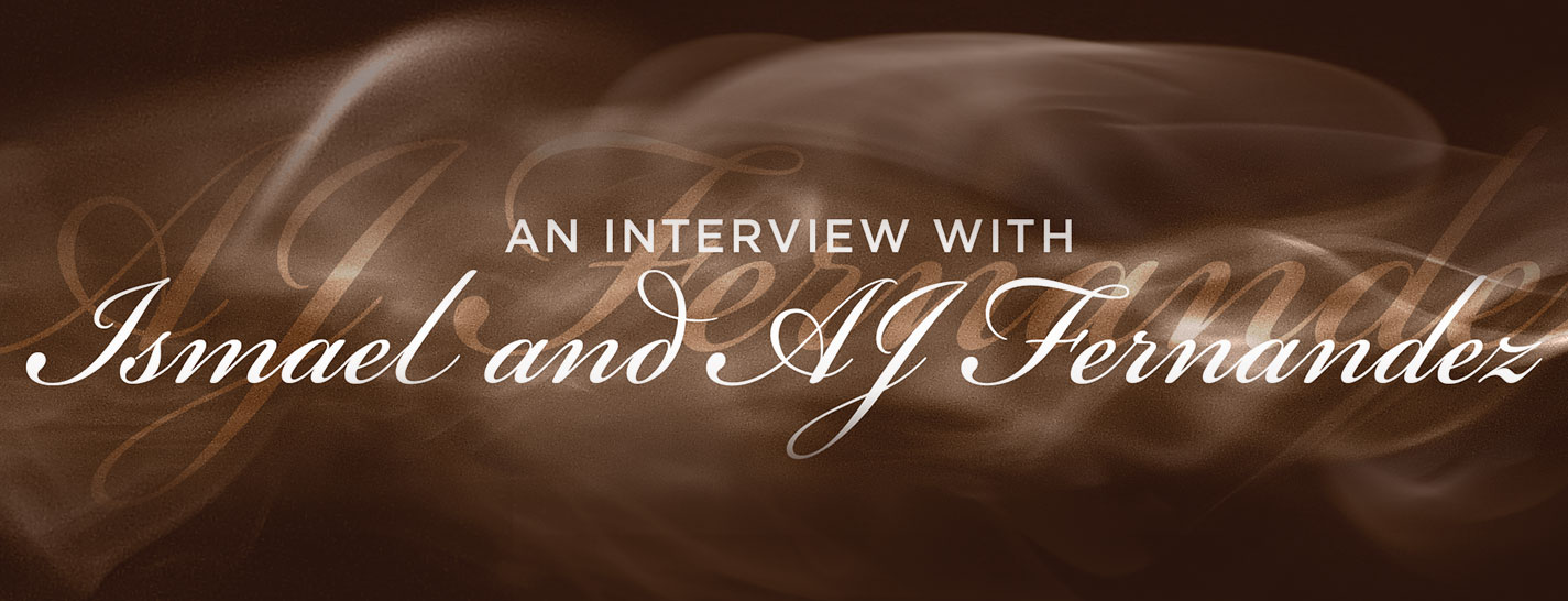 An Interview with Ismael and AJ Fernandez content main image