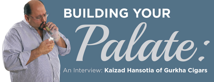 Building Your Palate: An Interview with Kaizad Hansotia
            of Gurkha Cigars content main image